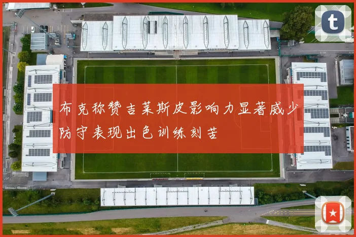 布克称赞吉莱斯皮影响力显著威少防守表现出色训练刻苦