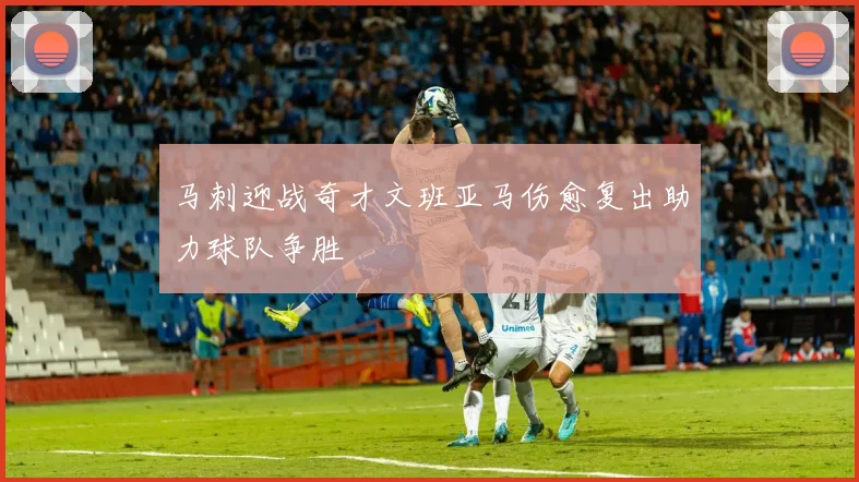 马刺迎战奇才文班亚马伤愈复出助力球队争胜