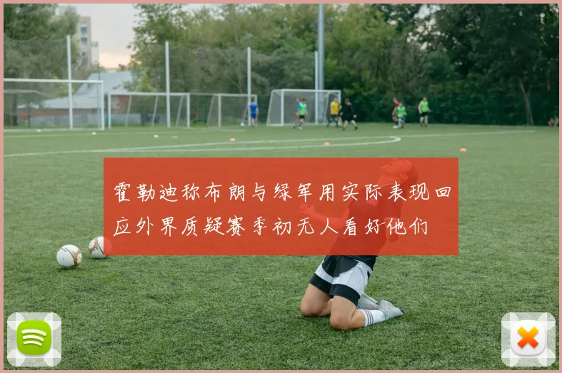 霍勒迪称布朗与绿军用实际表现回应外界质疑赛季初无人看好他们