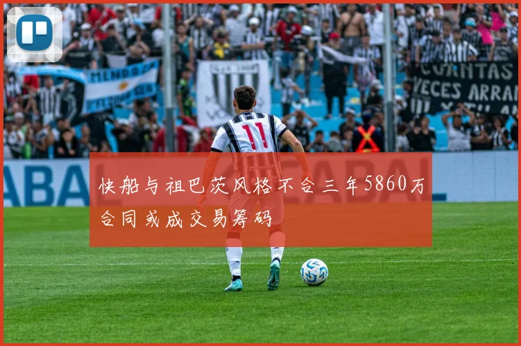 快船与祖巴茨风格不合三年5860万合同或成交易筹码